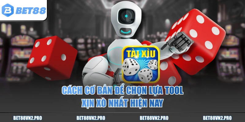 Cách cơ bản để chọn lựa tool xịn xò nhất hiện nay