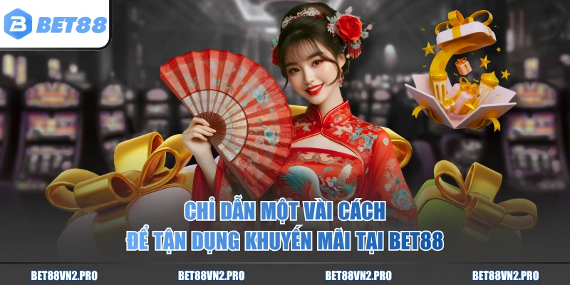 Chỉ dẫn một vài cách để tận dụng khuyến mãi tại BET88